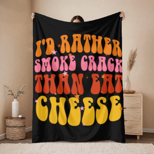I'd Rather Smoke Crack Than Eat Cheese Throw Blankets