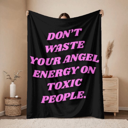 Don't Waste Your Angel Energy On Toxic People Throw Blankets