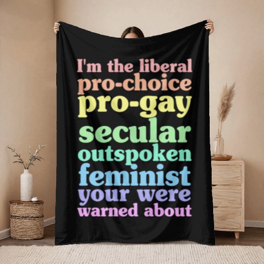I'm The Liberal Pro-Choice Pro-Gay Throw Blankets