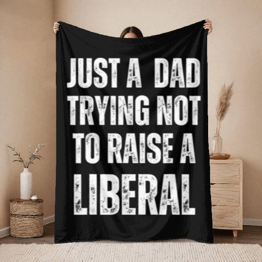 Mens Just A Dad Trying Not To Raise A Liberal T S Throw Blankets