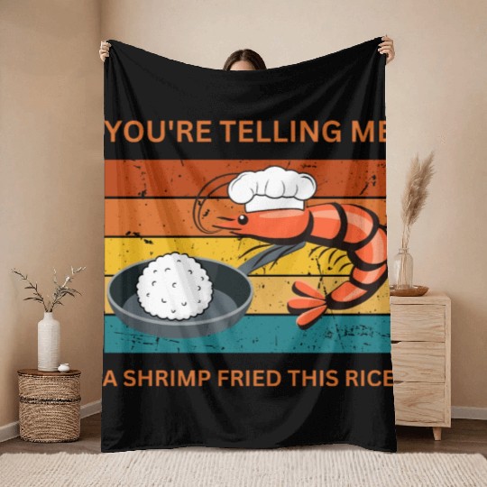 Youre Telling Me A Shrimp Fried This Rice Throw Blankets
