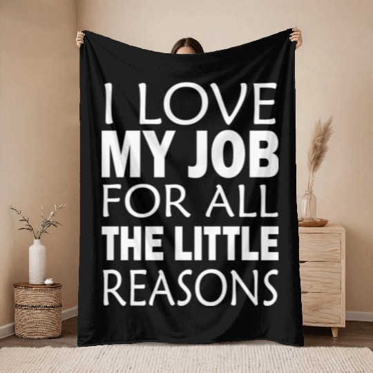 I Love My Job For All The Little Reasons Throw Blankets