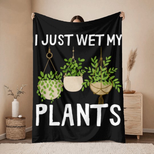 I Just Wet My Plants Plant Lover Women Gardener Throw Blankets