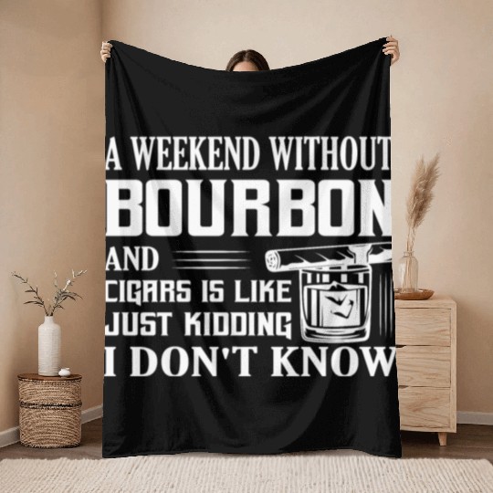 A Weekend Without Bourbon And Cigars Whiskey Drink Throw Blankets