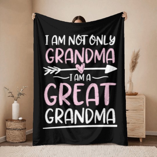 I Am Not Only Grandma I Am A Great Grandma Throw Blankets