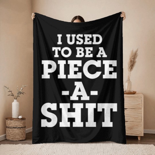 I Used To Be a Piece A Shit Throw Blankets