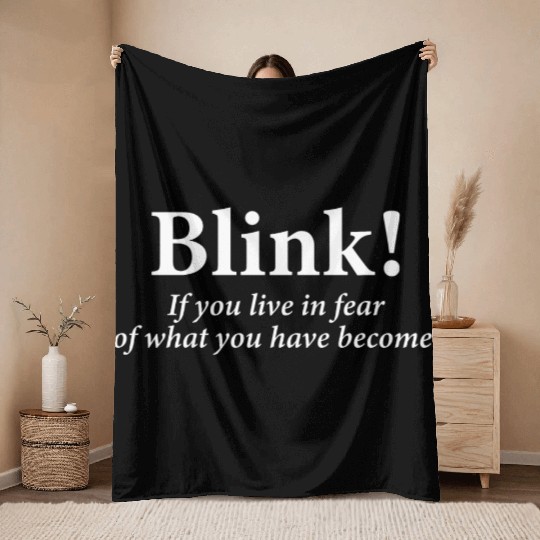 blink! If you live in fear of what you have become Throw Blankets