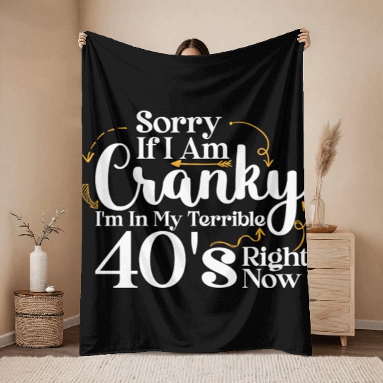 Sorry If I Am Cranky I m In My Terrible 40 S Throw Blankets