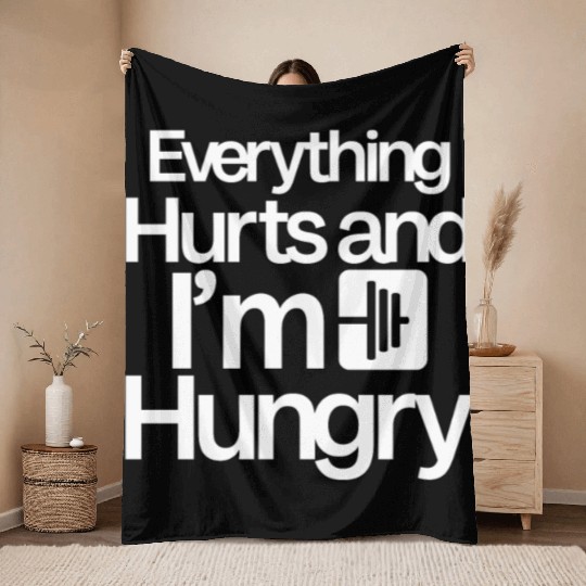 Everything Hurts And I'm Hungry 4 Throw Blankets