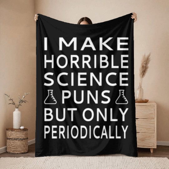 I Make Horrible Science Puns But Only Periodicalll Throw Blankets