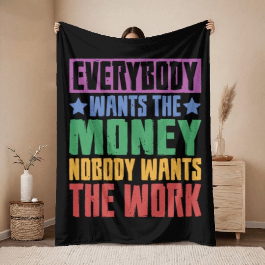 Everybody Wants The Money Nobody Wants The Work 23 Throw Blankets
