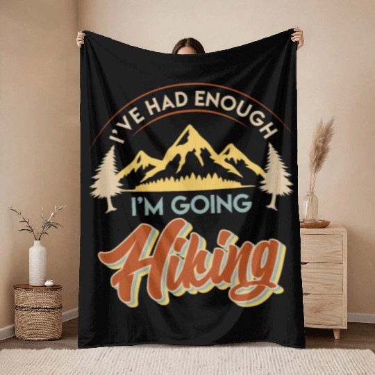 I have had enough I go hiking Wanderlust Mountains Throw Blankets