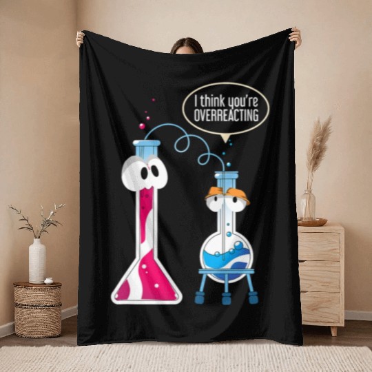I Think You Are Overreacting Science Puns Chemist Throw Blankets