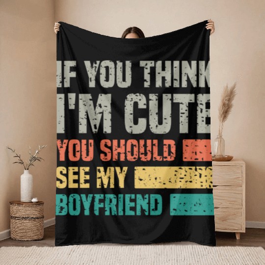 If You Think I m Cute You Should See My Boyfriend Throw Blankets