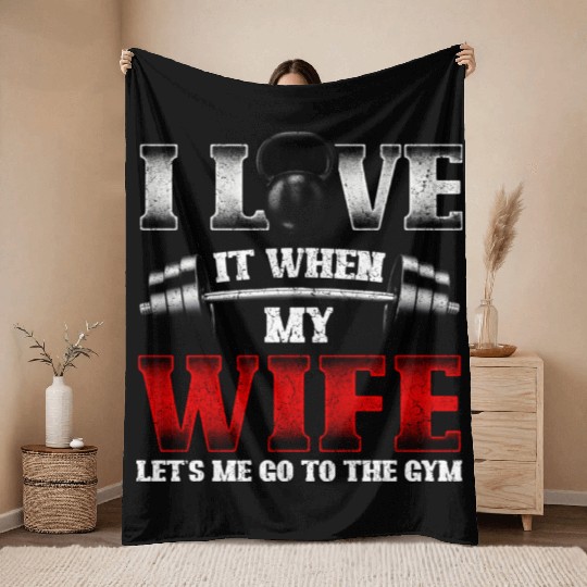 I Love It When My Wife Lets Me Go To The Gym Throw Blankets