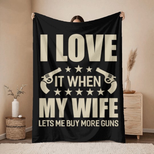I Love It When My Wife Lets Me Buy More Guns Throw Blankets
