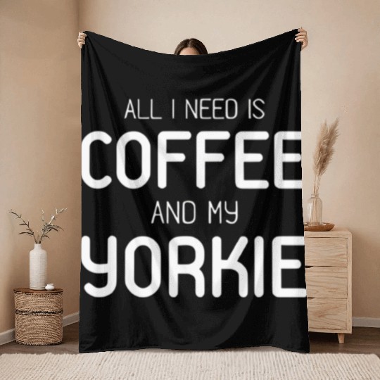 All I Need Is Coffee And My Yorkie Throw Blankets