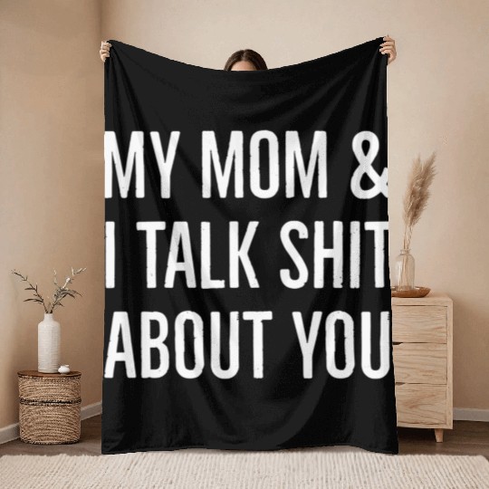 My Mom I Talk Shit About You 2022 Quote Throw Blankets