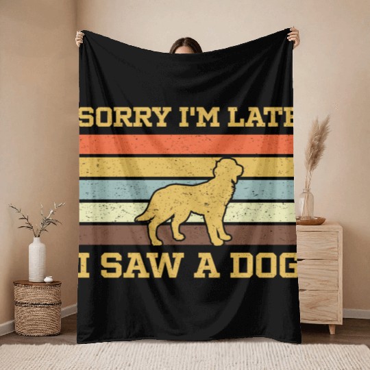 Sorry I'M Late I Saw A Dog Throw Blankets