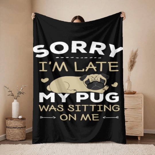 Pug Dog Sorry I'M Late My Pug Was Sitting On Me Throw Blankets