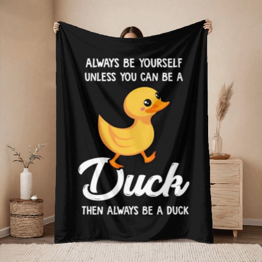 Always Be Yourself Unless You Can Be A Duck Duck Throw Blankets