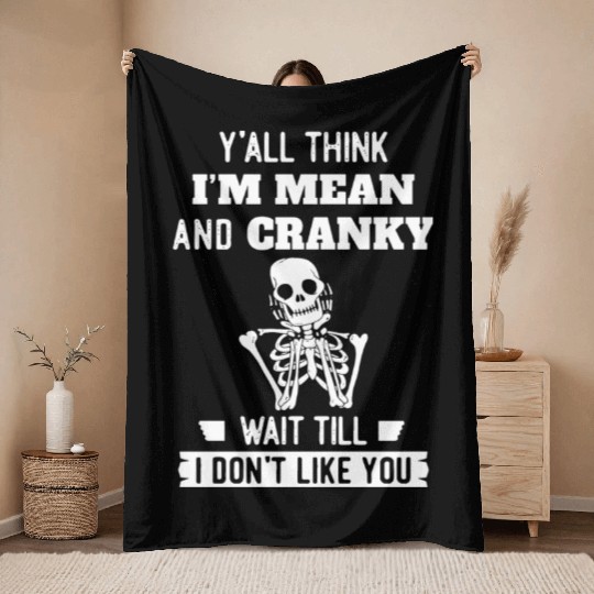 Y’all Think I’m Mean And Cranky Throw Blankets