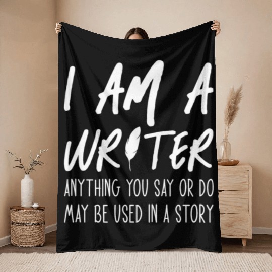 I Am A Writer Anything You Say Or Do May Be Used Throw Blankets