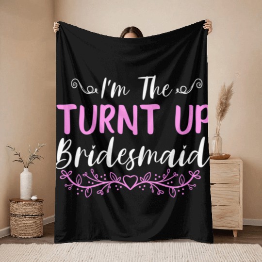 I'M The Turnt Up Bridesmaids Bachelorette Party Throw Blankets