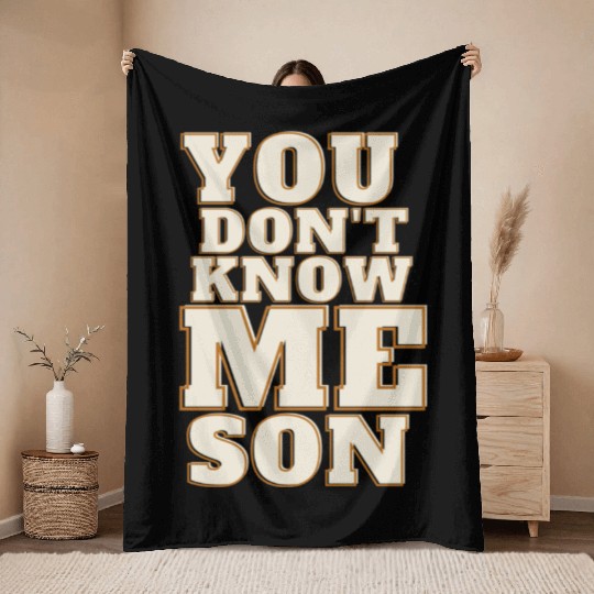 You Dont Know Me Son Throw Blankets