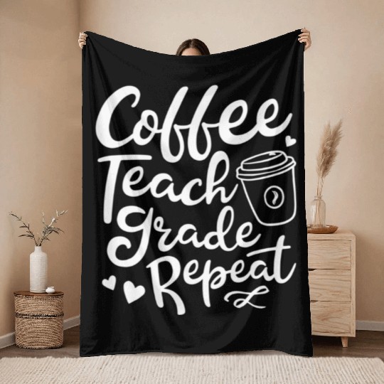 Coffee Teach Grade Repeat Teacher Appreciation Throw Blankets