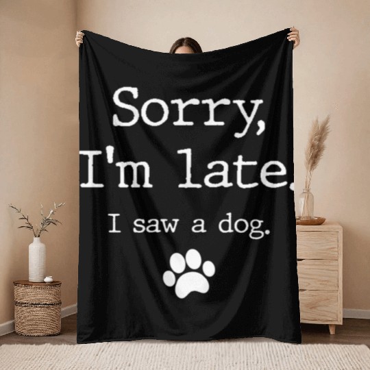 Dog Sorry I'M Late I Saw A Dog Throw Blankets