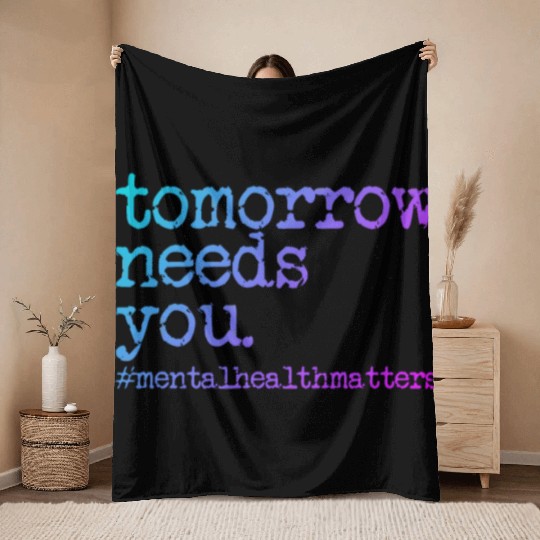 Tomorrow Needs You #MentalHealthMatters Throw Blankets
