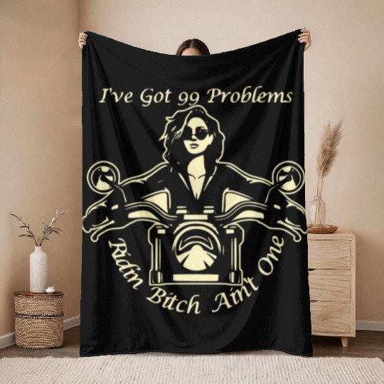 I Got 99 Problems Ridin Bitch Ain’t One © Throw Blankets