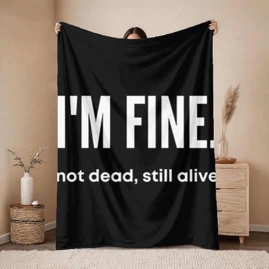 I'm Fine, Not Dead Still Alive' dead inside Throw Blankets