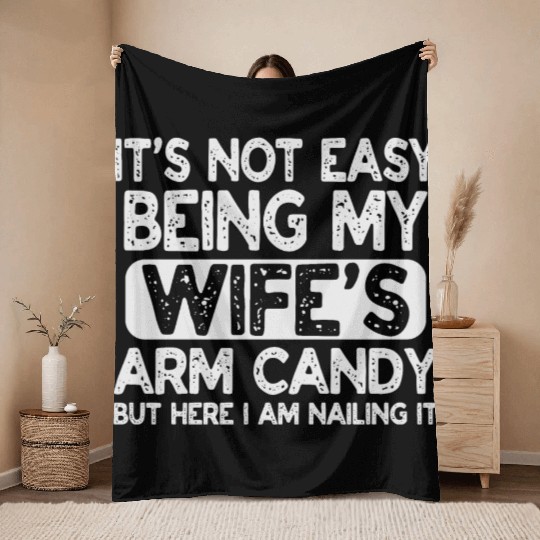 Fathers Day Its Not Easy Being My Wife's Arm Candy Throw Blankets