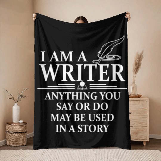 I m A Writer Anything You Say Or Do May Be Used In Throw Blankets