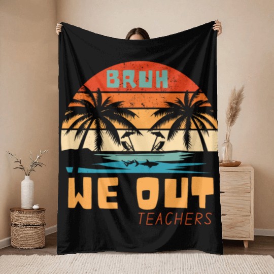 Bruh We Out Teachers End Of School Year Teacher Throw Blankets