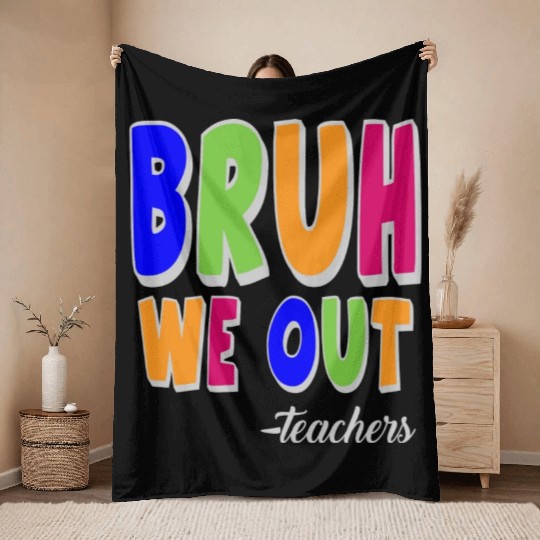 Bruh We Out Teachers End Of School Year Teacher Throw Blankets