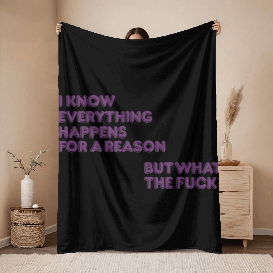 I know everything happens for a reason but wtf Throw Blankets