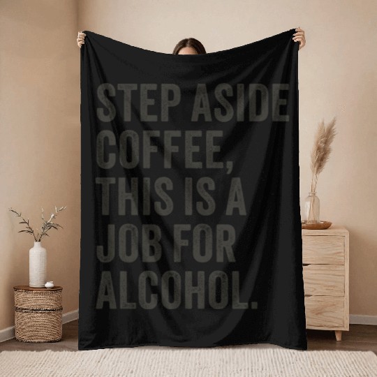 Step Aside Coffee This Is A Job For Alcohol Throw Blankets