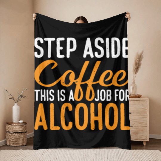 Step Aside Coffee, This Is A Job For Alcohol 3 Throw Blankets