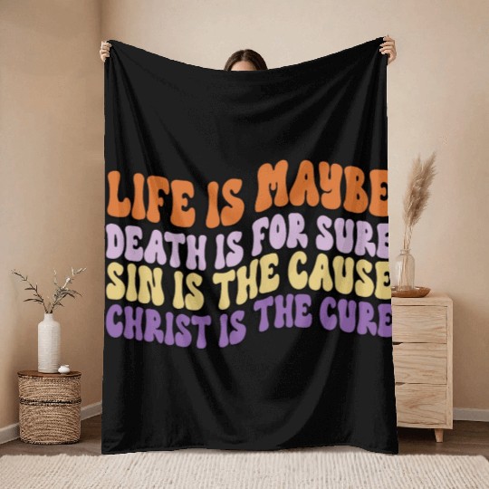 Life is Maybe Death is Sure Sin the Cause Christ Throw Blankets