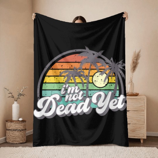 I'M Not Dead Yet Throw Blankets