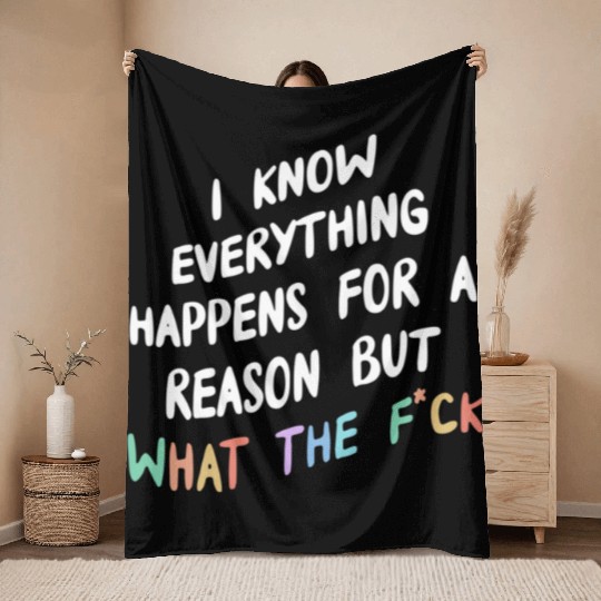 I Know Everything Happens For A Reason But Wtf Throw Blankets