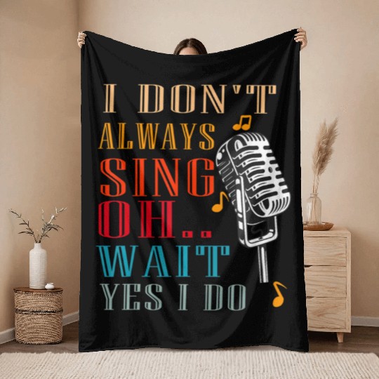 I Don't Always Sing Oh Wait Yes I Do Karaoke Throw Blankets