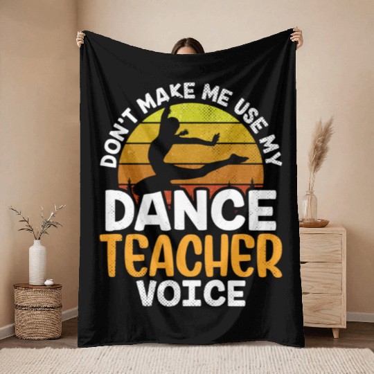 Don't Make Me Use My Dance Teacher Voice Dancing Throw Blankets