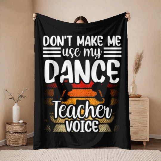 Don't Make Me Use My Dance Teacher Voice Dancing Throw Blankets