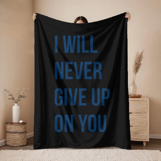 I Will Never Give Up On You funny Throw Blankets