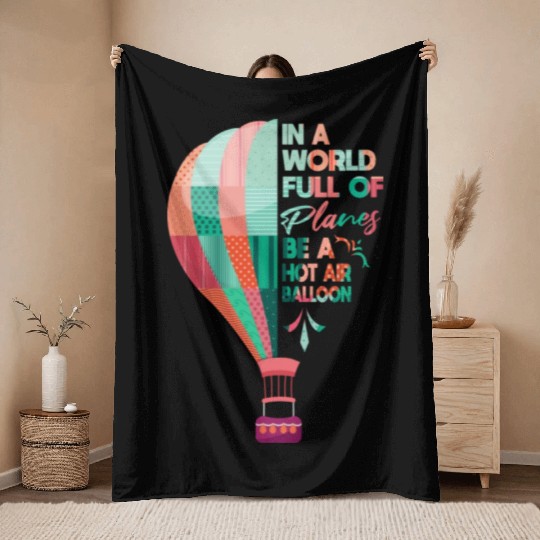 In A World Full Of Planes Be A Hot Air Balloon Throw Blankets