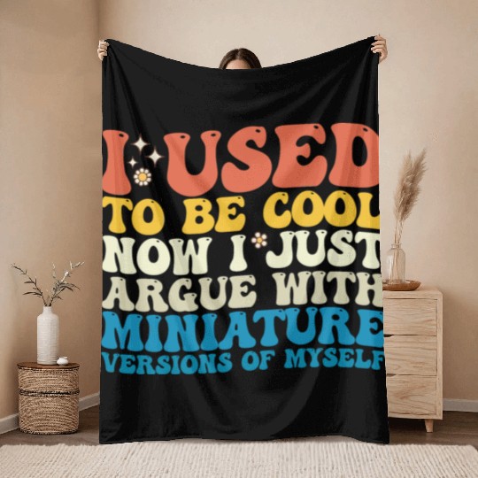 I Used To Be Cool Now I Just Argue With Miniature Throw Blankets